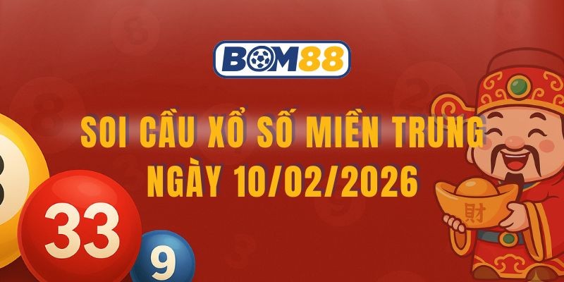 BOM88 Soi cầu XSMT ngày 10/02/2026 - Bắt số tài lộc cùng Bom88