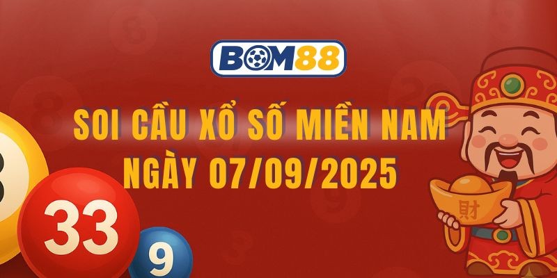 BOM88 Soi cầu XSMN ngày 07/09/2025 được Bom88 bắt số chuẩn xác