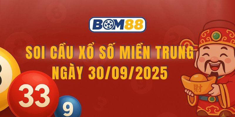 BOM88 Soi cầu XSMT ngày 30/09/2025 - Chốt cầu đẹp cùng Bom88