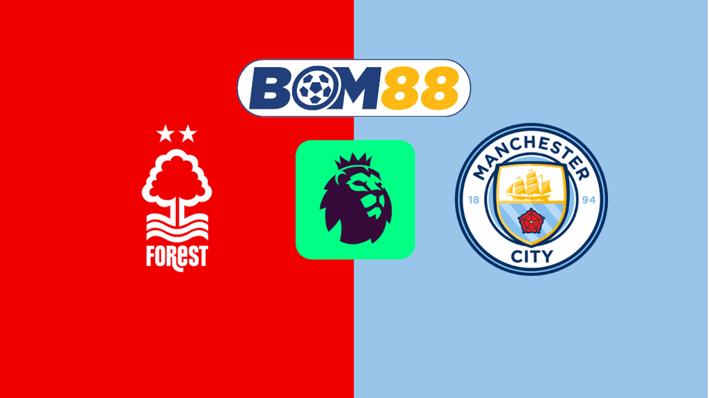 BOM88 Soi kèo Nottingham Forest vs Manchester City 19h30 ngày 08/03/2025 - Ngoại Hạng Anh
