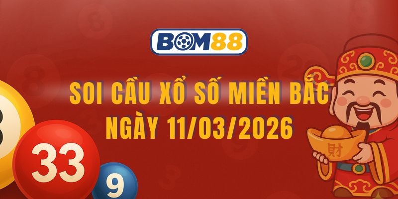 BOM88 Soi cầu XSMB ngày 11/03/2026 - Bắt nhịp lô vàng từ Bom88