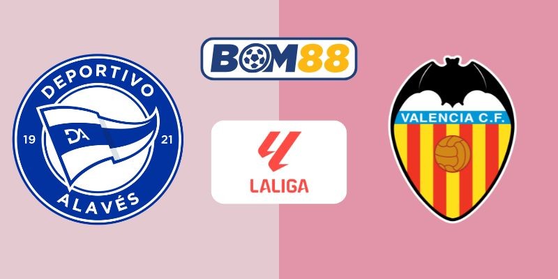 BOM88 Soi kèo Alaves vs Valencia 02h00 ngày 21/10/2025 - La Liga