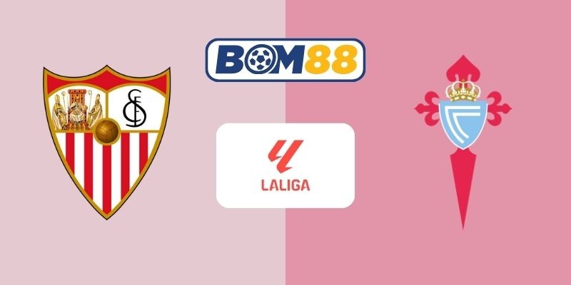 BOM88 Soi kèo Sevilla vs Celta Vigo 03h00 ngày 13/01/2026 - La Liga