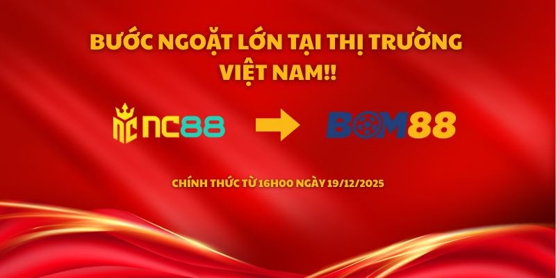 BOM88 BOM88 chính thức tiếp quản NC88: Bước ngoặt lớn tại thị trường Việt Nam