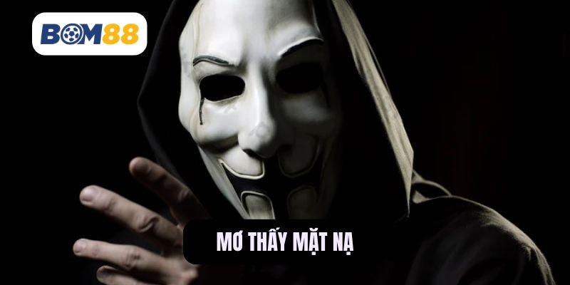 BOM88 Điềm Báo Khi Mơ Thấy Mặt Nạ – Cẩn Trọng Với Các Mối Quan Hệ