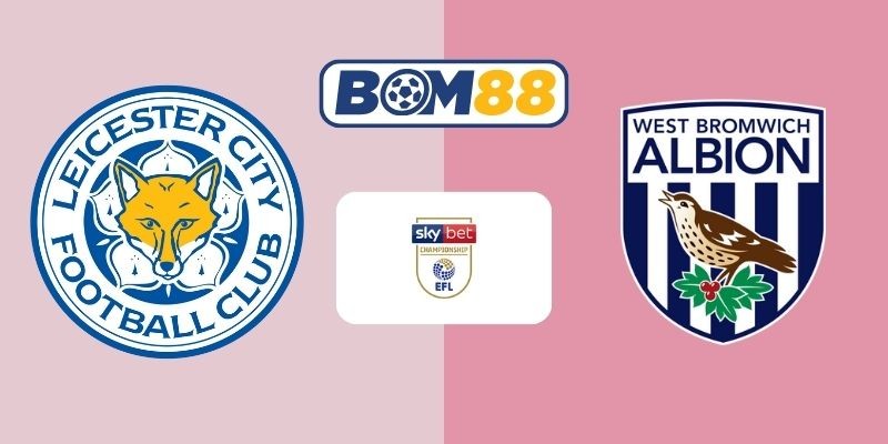 BOM88 Soi kèo Leicester vs West Brom 03h00 ngày 06/01/2026 - Championship