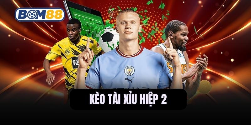 BOM88 Hướng dẫn cách chơi kèo tài xỉu hiệp 2 cùng Bom88