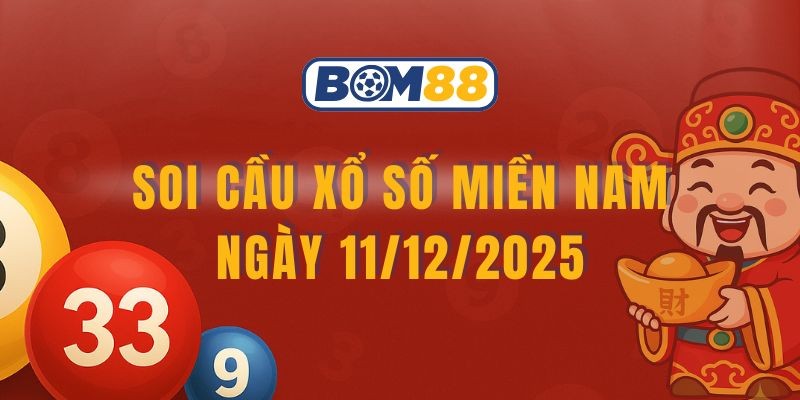 BOM88 Soi cầu XSMN ngày 11/12/2025 - Chốt nhịp lô đẹp cùng Bom88