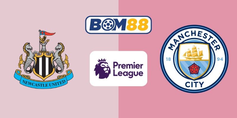BOM88 Soi kèo Newcastle vs Man City 00h30 ngày 23/11/2025 - Premier League