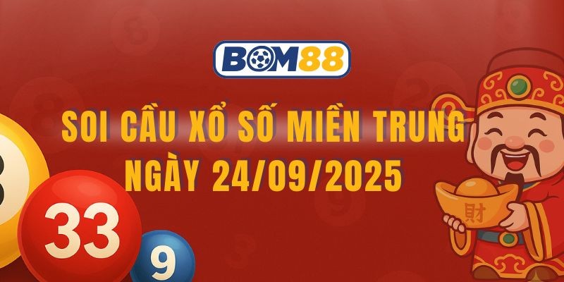 BOM88 Soi cầu XSMT ngày 24/09/2025 - Bắt số đẹp hôm nay cùng Bom88