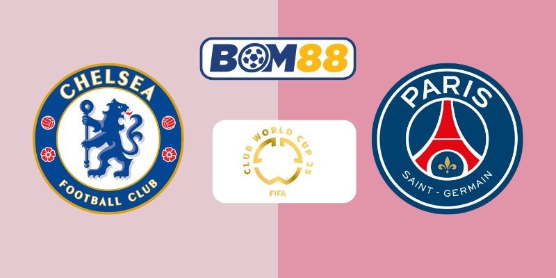 BOM88 Soi kèo Chelsea vs PSG, 02h00 ngày 14/07/2025 - Trận chung kết nảy lửa