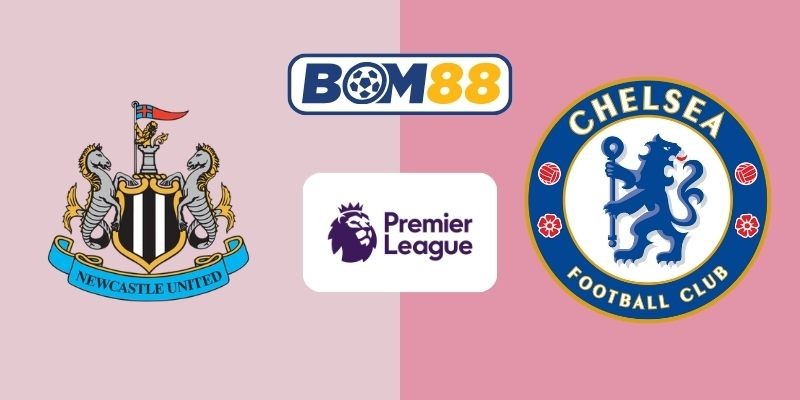 BOM88 Soi kèo Newcastle vs Chelsea 19h30 ngày 20/12/2025 - Premier League